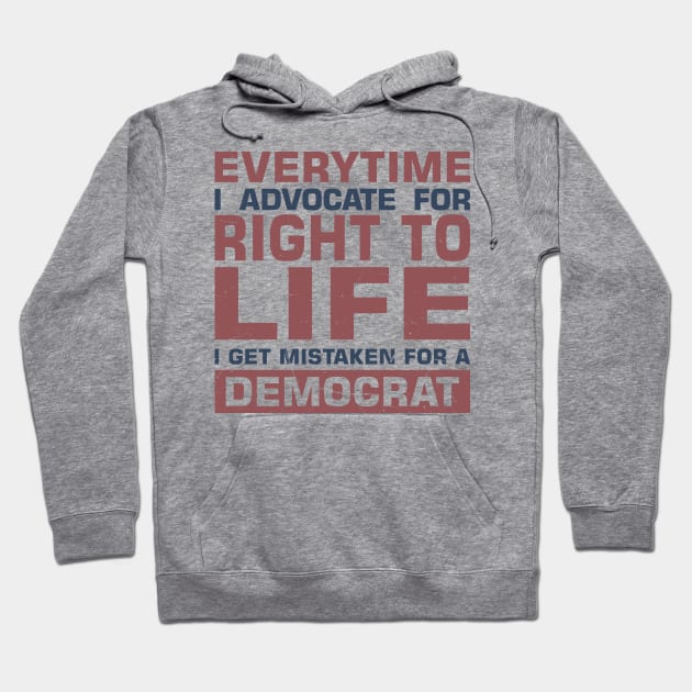 Everytime I Advocate for Right to Life I Get Mistaken For a Democrat Hoodie by sadicus